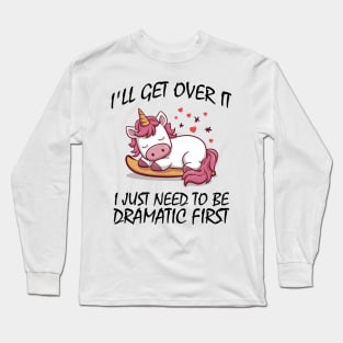 I'll Get Over It I Just Need To Be Dramatic First Long Sleeve T-Shirt